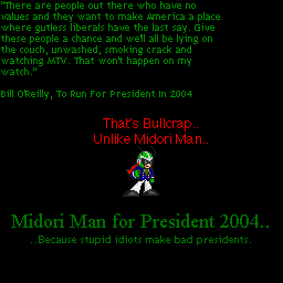Midoriman - For President
This is Midoriman's response to hearing Bill O Reilly was going to run for president back in 2004.
Keywords: AXE